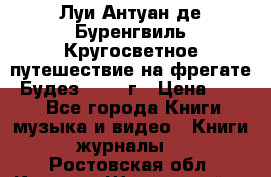 Луи Антуан де Буренгвиль Кругосветное путешествие на фрегате “Будез“ 1960 г › Цена ­ 450 - Все города Книги, музыка и видео » Книги, журналы   . Ростовская обл.,Каменск-Шахтинский г.